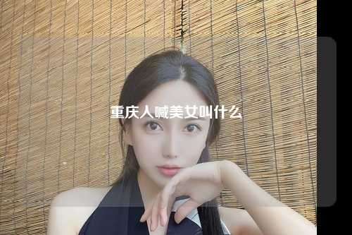 重庆人喊美女叫什么